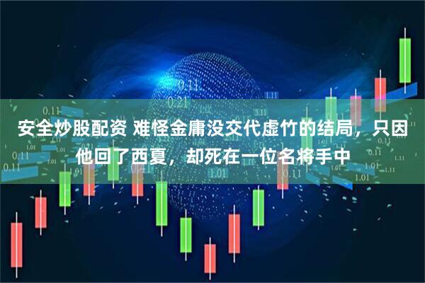 安全炒股配资 难怪金庸没交代虚竹的结局，只因他回了西夏，却死在一位名将手中
